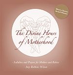 The Divine Hours of Motherhood - Lullabies and Prayers for Mothers and Babies